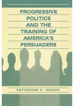 Progressive Politics and the Training of America's Persuaders
