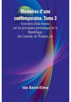 Mémoires d'une contemporaine. Tome 3; Souvenirs d'une femme sur les principaux personnages de la République, du Consulat, de l'Empire, etc