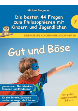 Gut und Böse - Die besten 44 Fragen zum Philosophieren mit Kindern und Jugendlichen