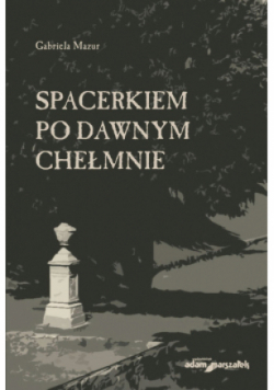 Spacerkiem po dawnym Chełmnie