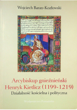 Arcybiskup gnieźnieński Henryk Kietlicz ( 1199 - 1219 )