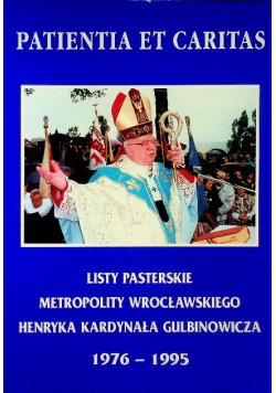 Patientia et caritas Listy pasterskie metropolity wrocławskiego Henryka Kardynała Gulbinowicza 1976 - 1995