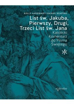 List św. Jakuba, Pierwszy, Drugi, Trzeci List św. Jana. Katolicki Komentarz do Pisma Świętego