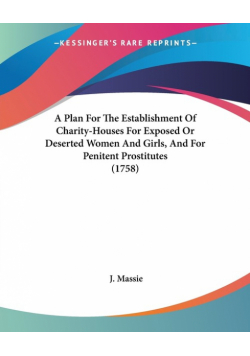 A Plan For The Establishment Of Charity-Houses For Exposed Or Deserted Women And Girls, And For Penitent Prostitutes (1758)