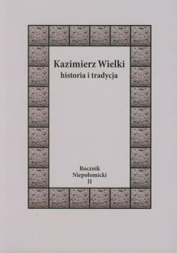 Rocznik Niepołomicki II Kazimierz Wielki Historia i tradycja