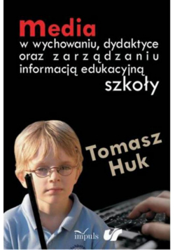 Media w wychowaniu, dydaktyce oraz zarządzaniu informacją edukacyjną szkoły