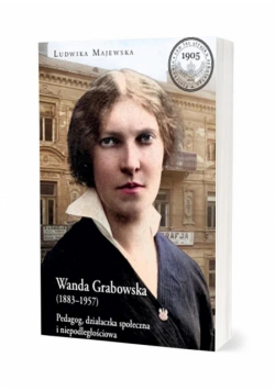 Wanda Grabowska (1883-1957). Pedagog, działaczka społeczna i niepodległościowa