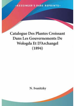 Catalogue Des Plantes Croissant Dans Les Gouvernements De Wologda Et D'Archangel (1894)