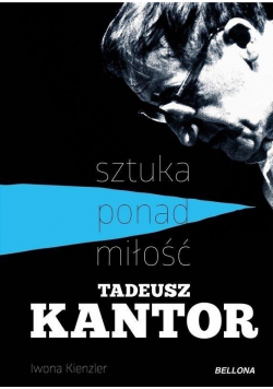 Tadeusz Kantor sztuka ponad miłość