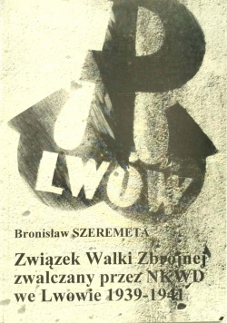 Związek Walki Zbrojnej zwalczany przez NKWD we Lwowie 1939 1941