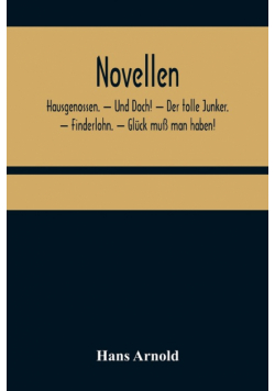 Novellen; Hausgenossen. - Und Doch! - Der tolle Junker. - Finderlohn. - Glück muß man haben!