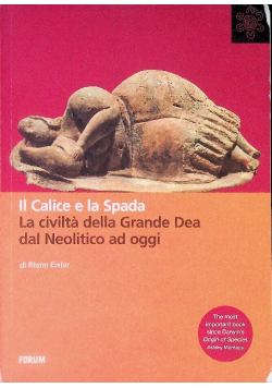 Il calice e la spada la civiltà della grande dea dal neolitico ad oggi