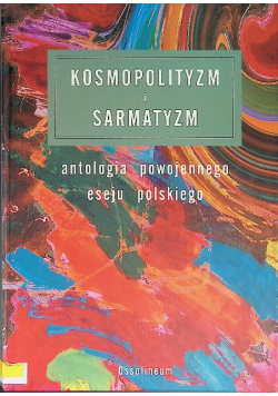 Kosmopolityzm i sarmatyzm  antologia powojennego eseju polskiego
