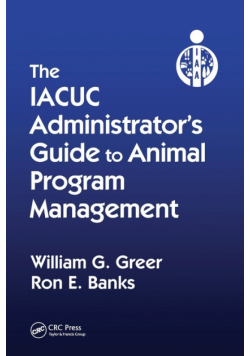 The IACUC Administrator's Guide to Animal Program Management
