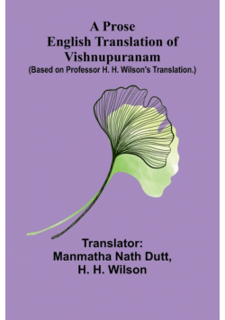 A Prose English Translation of Vishnupuranam; (Based on Professor H. H. Wilson's translation.)