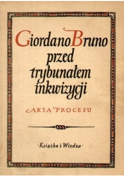 Giordano Bruno przed trybunałem inkwizycji Akta procesu