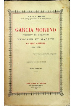 Garcia Moreno President de lEquateur  Vengeur et Martyr Du Droit Chretien 1821 1875 Tom I 1926 r.