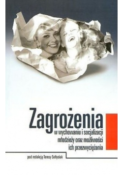 Zagrożenia w wychowaniu i socjalizacji młodzieży oraz możliwości ich przezwyciężania