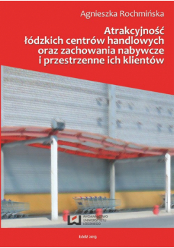Atrakcyjnośc łódzkich centrów handlowych oraz zachowania nabywcze i przestrzenne ich klientów