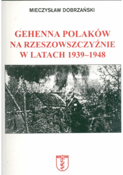 Dobrzański Mieczysław - Gehenna Polaków na Rzeszowszczyźnie w latach 1939-1948