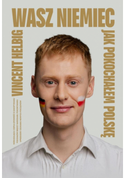 Wasz Niemiec. Jak pokochałem Polskę