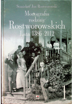 Monografia rodziny Rostworowskich lata 1386 - 2012 Tom I