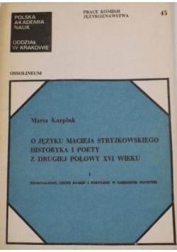 O języku Macieja Stryjkowskiego Hystoryka i poety z drugiej połowy XVI wieku
