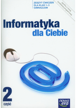 Informatyka dla Ciebie 1-3 Zeszyt ćwiczeń Część 2. Gimnazjum