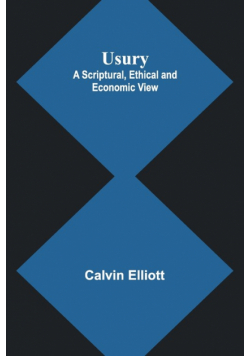 Usury; A Scriptural, Ethical and Economic View