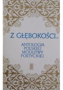 Z głębokości Antologia polskiej modlitwy poetyckiej Z głębokości Tom I
