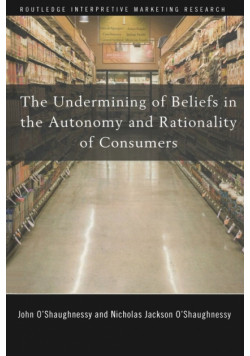 The Undermining of Beliefs in the Autonomy and Rationality of Consumers