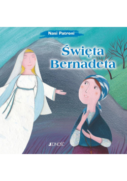 Święta Bernadeta. Nasi Patroni