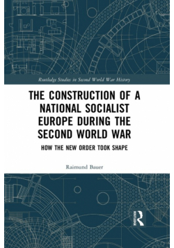 The Construction of a National Socialist Europe during the Second World War