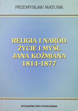 Religia i naród życie i myśli Jana Koźmiana 1814 1877