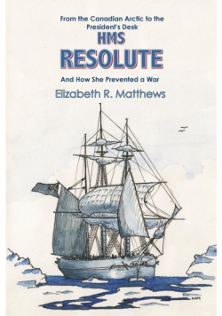 From the Canadian Arctic to the President's Desk HMS Resolute and How She Prevented a War