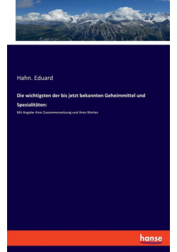 Die wichtigsten der bis jetzt bekannten Geheimmittel und Spezialitäten