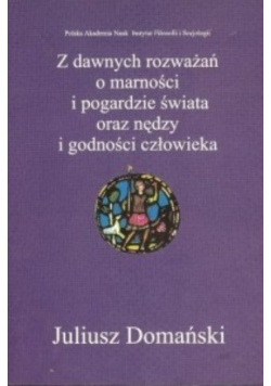 Z dawnych rozważań o marności i pogardzie świata oraz nędzy i godności człowieka