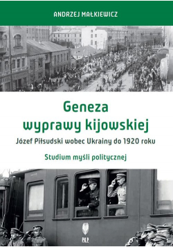 Geneza wyprawy kijowskiej Józef Piłsudski wobec Ukrainy do 1920 roku