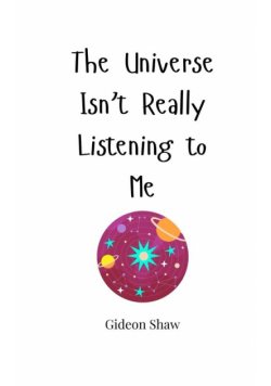 The Universe Isn't Really Listening to Me