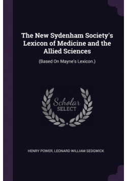 The New Sydenham Society's Lexicon of Medicine and the Allied Sciences