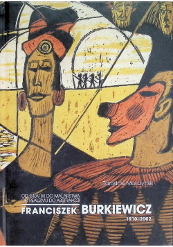 Franciszek Burkiewicz Od grafiki do malarstwa Od realizmu do abstrakcji