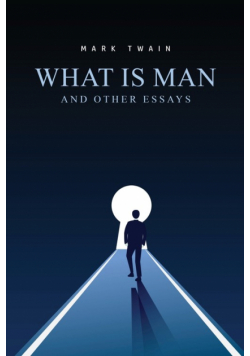 What Is Man? And Other Essays