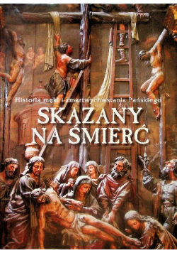 Skazany na śmierć Historia męki i zmartwychwstania Pańskiego