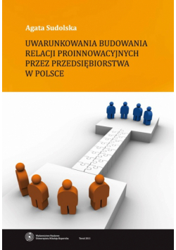 Uwarunkowania budowania relacji proinnowacyjnych przez przedsiębiorstwa w Polsce