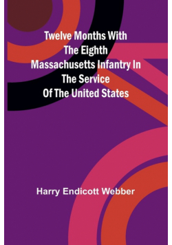 Twelve Months with the Eighth Massachusetts Infantry in the Service of the United States