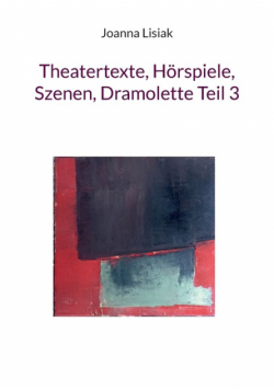 Theatertexte, Hörspiele, Szenen, Dramolette Teil 3