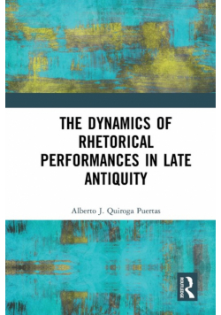The Dynamics of Rhetorical Performances in Late Antiquity
