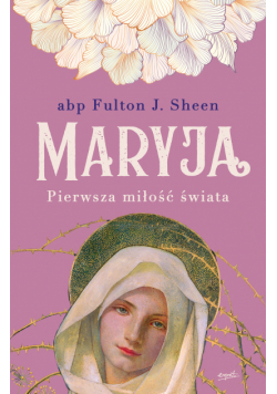 Maryja. Pierwsza miłość świata