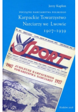 Początki narciarstwa polskiego Karpackie Towarzystwo Narciarzy we Lwowie 1907-1939