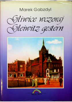 Gliwice wczoraj Gleiwitz gestern